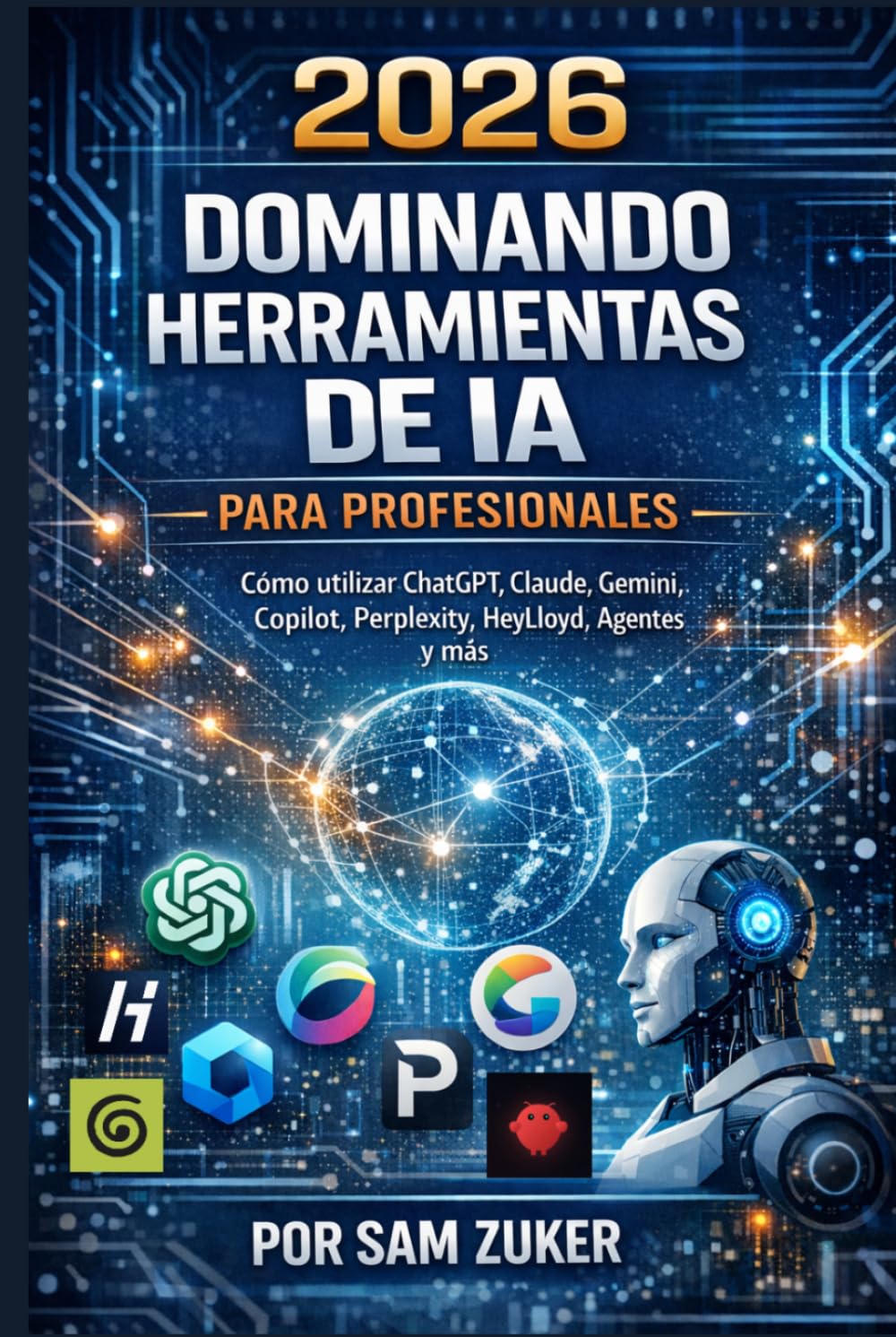 2026 Dominando las herramientas de IA para profesionales: Cómo usar ChatGPT, Claude, Gemini, Copilot, Perplexity, HeyLloyd, Agents y más