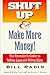 Shut Up & Make More Money! : The Recruiter's Guide To Talking Less and Billing More