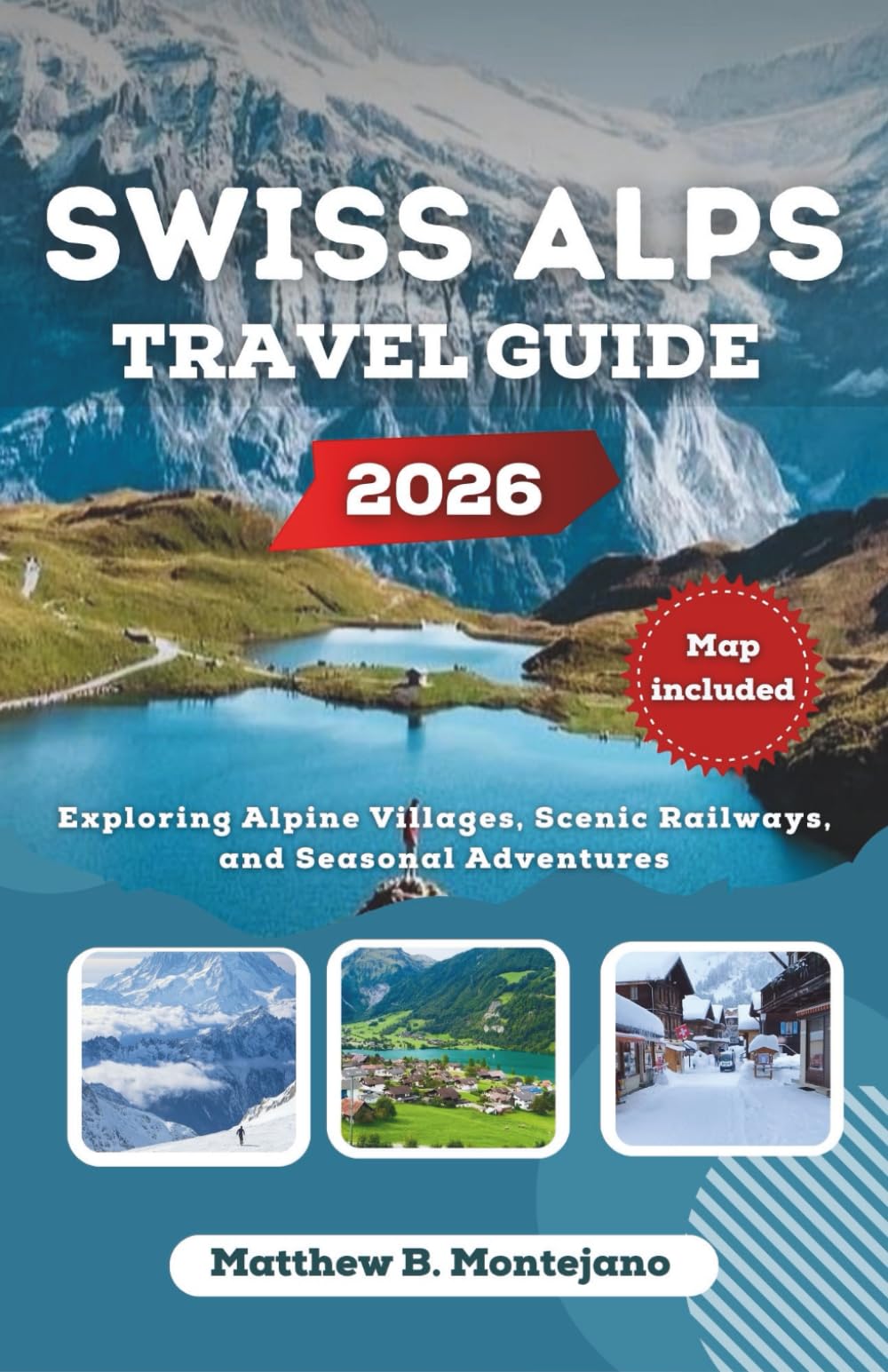 SWISS ALPS TRAVEL GUIDE 2026: Exploring Alpine Villages, Scenic Railways, and Seasonal Adventures