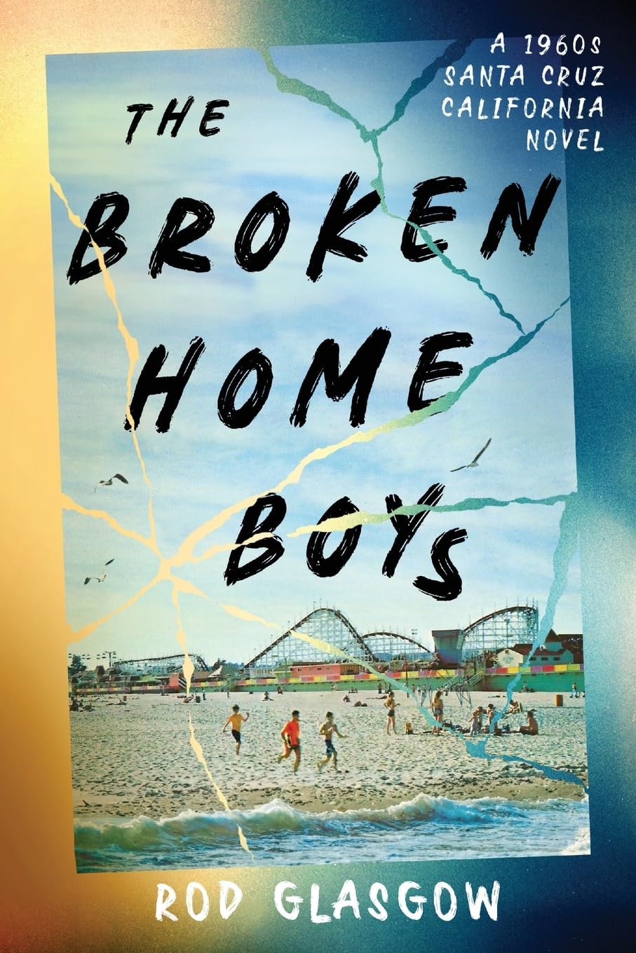 The Broken Home Boys: A 1960s Santa Cruz California Novel