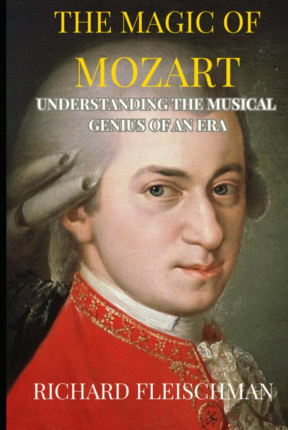 The Magic of Mozart: Understanding the Musical Genius of an Era (Rediscovering Classical Music)