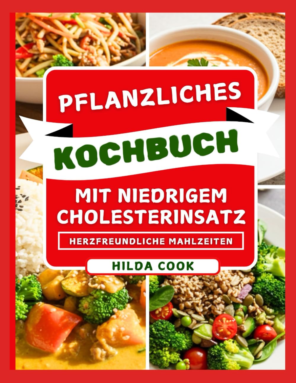 PFLANZLICHES KOCHBUCH MIT NIEDRIGEM CHOLESTERINSATZ: Hausgemachte vegane und vegetarische Gerichte für eine bessere Herzgesundheit