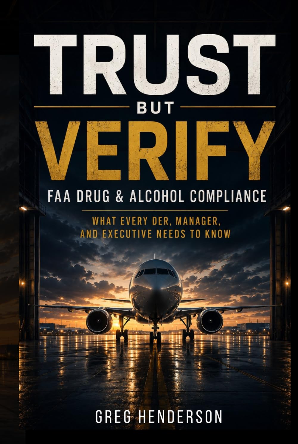Trust but Verify: FAA Drug and Alcohol Compliane: What Every DER, Manager and Executive Needs to Know