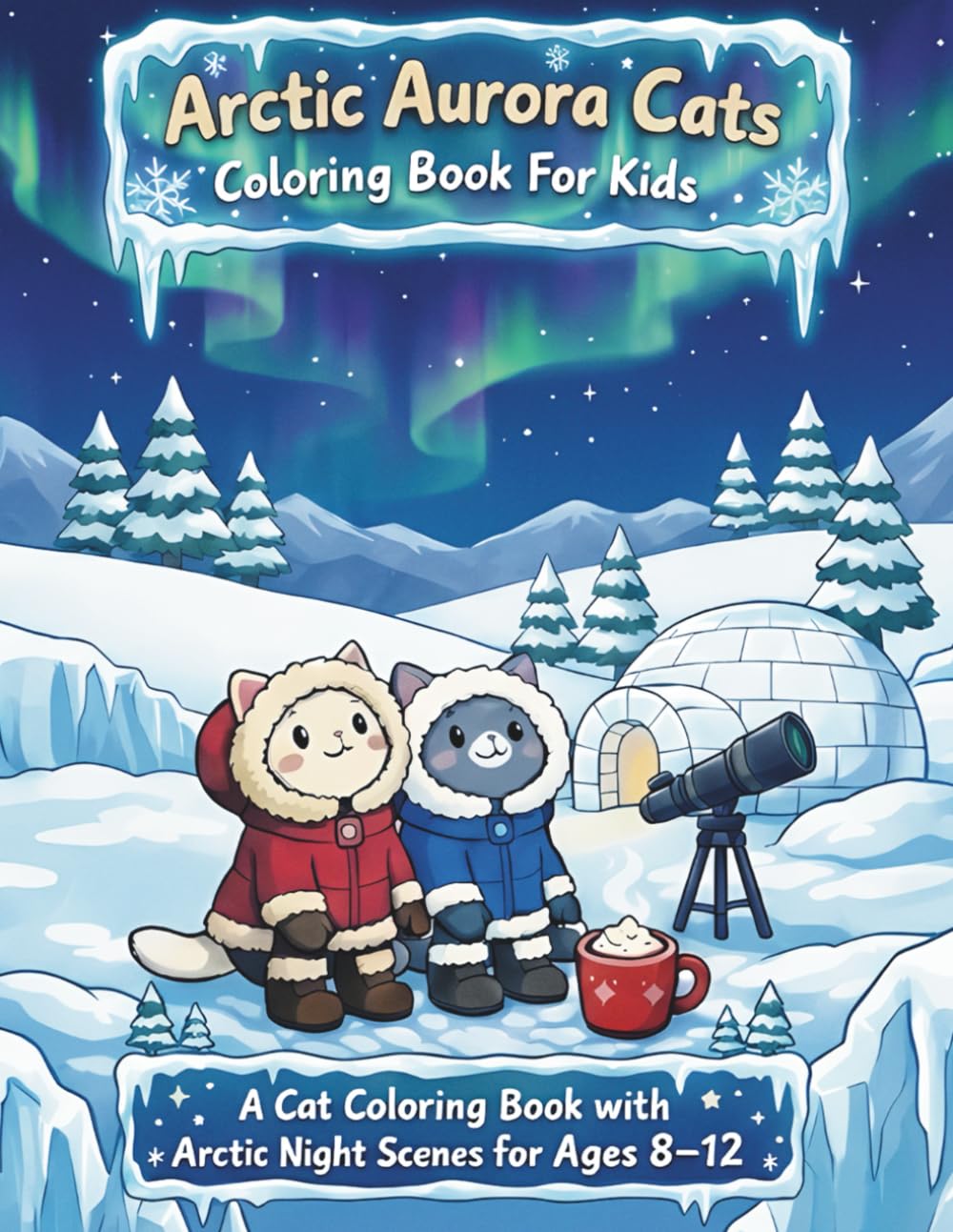 Arctic Aurora Cats Coloring Book For Kids: A Cozy Arctic Adventure with Cats, Igloos, and Glowing Northern Skies