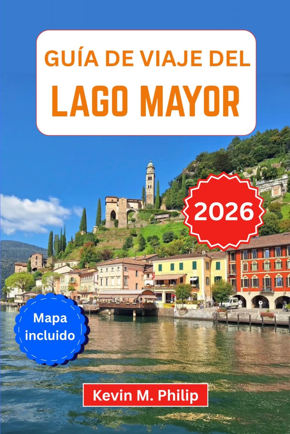Guía de viaje del Lago Mayor 2026: Descubre Stresa, las Islas Borromeas y Locarno: cruceros panorámicos, pueblos escondidos, escapadas a la montaña y ... para una aventura italo-suiza inolvidable