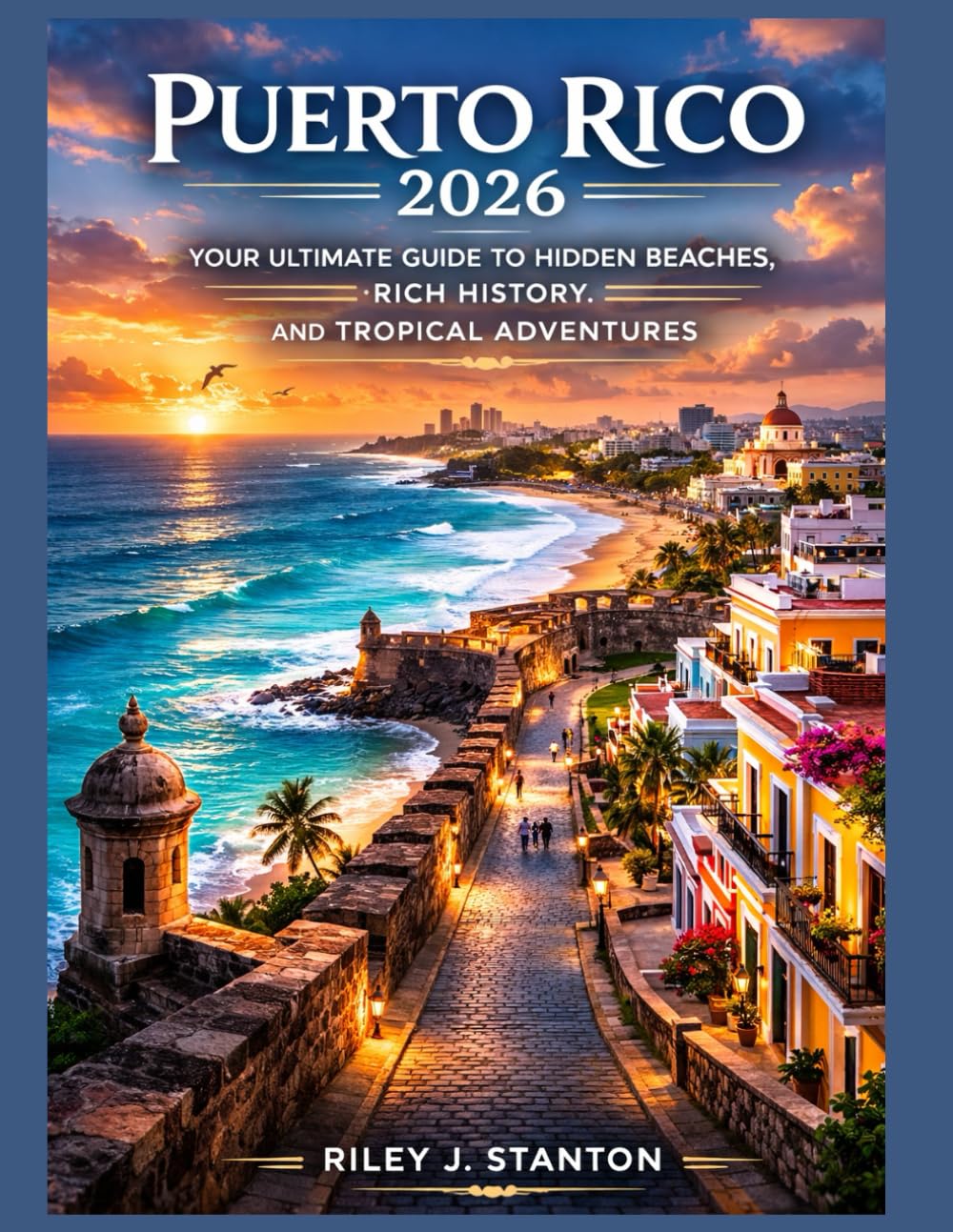 PUERTO RICO 2026: YOUR ULTIMATE GUIDE TO HIDDEN BEACHES, RICH HISTORY, AND TROPICAL ADVENTURES