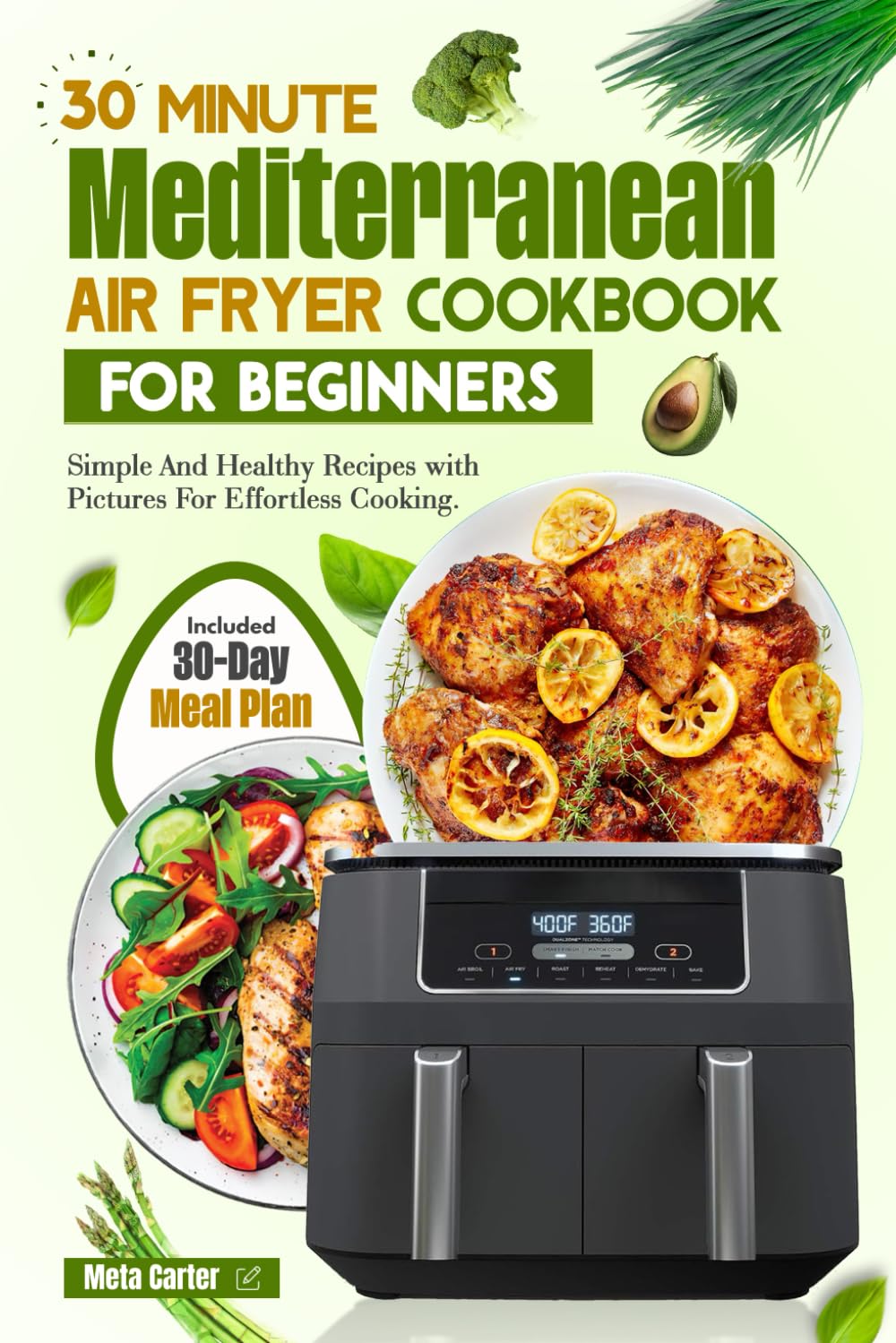 30 Minute Mediterranean Air Fryer Cookbook For Beginners: Simple And Healthy Recipes with Pictures For Effortless Cooking. Included 30-Day Meal Plan