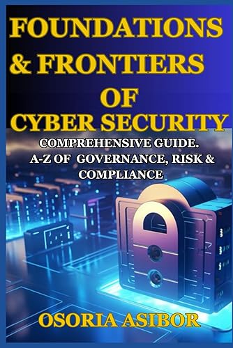 Foundations and Frontiers of Cyber Security: A Comprehensive Guide. COMPREHENSIVE GUIDE. A-Z OF GOVERNANCE, RISK &amp; COMPLIANCE
