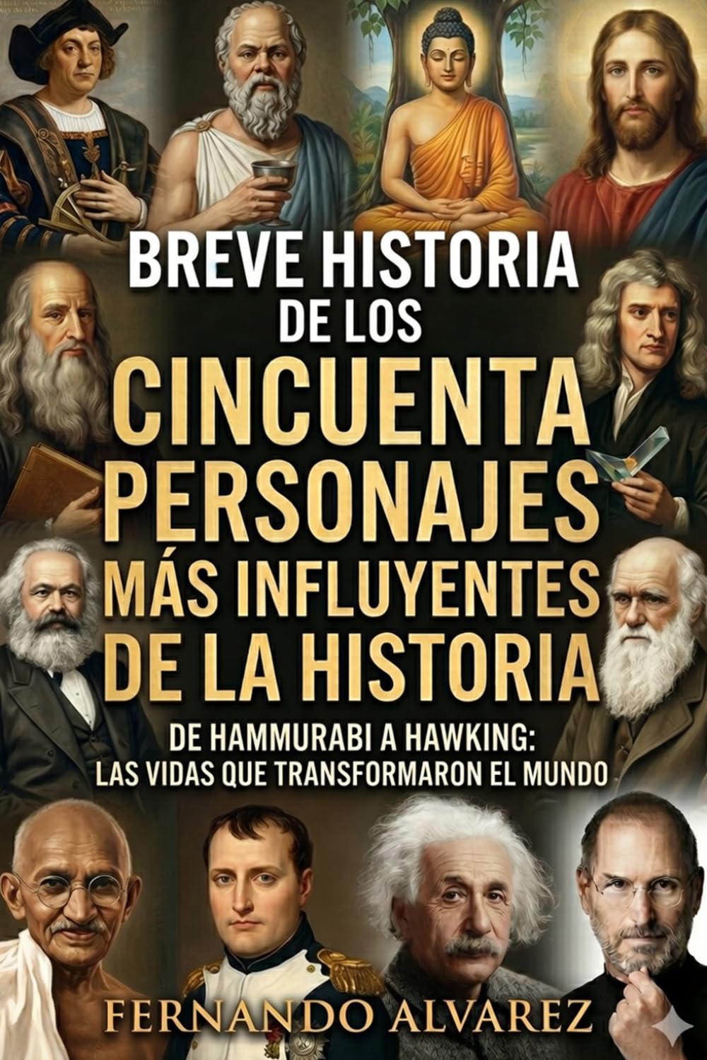Breve historia de los cincuenta personajes más influyentes de la historia: De Hammurabi a Hawking: las vidas que transformaron el mundo