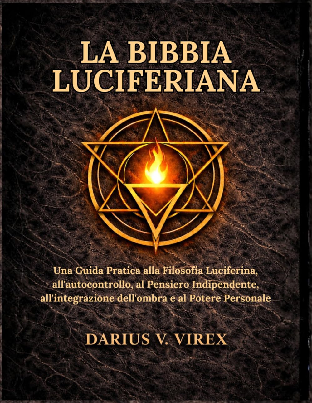 LA BIBBIA LUCIFERIANA: Una Guida Pratica alla Filosofia Luciferina, all'autocontrollo, al Pensiero Indipendente, all'integrazione dell'ombra e al Potere Personale