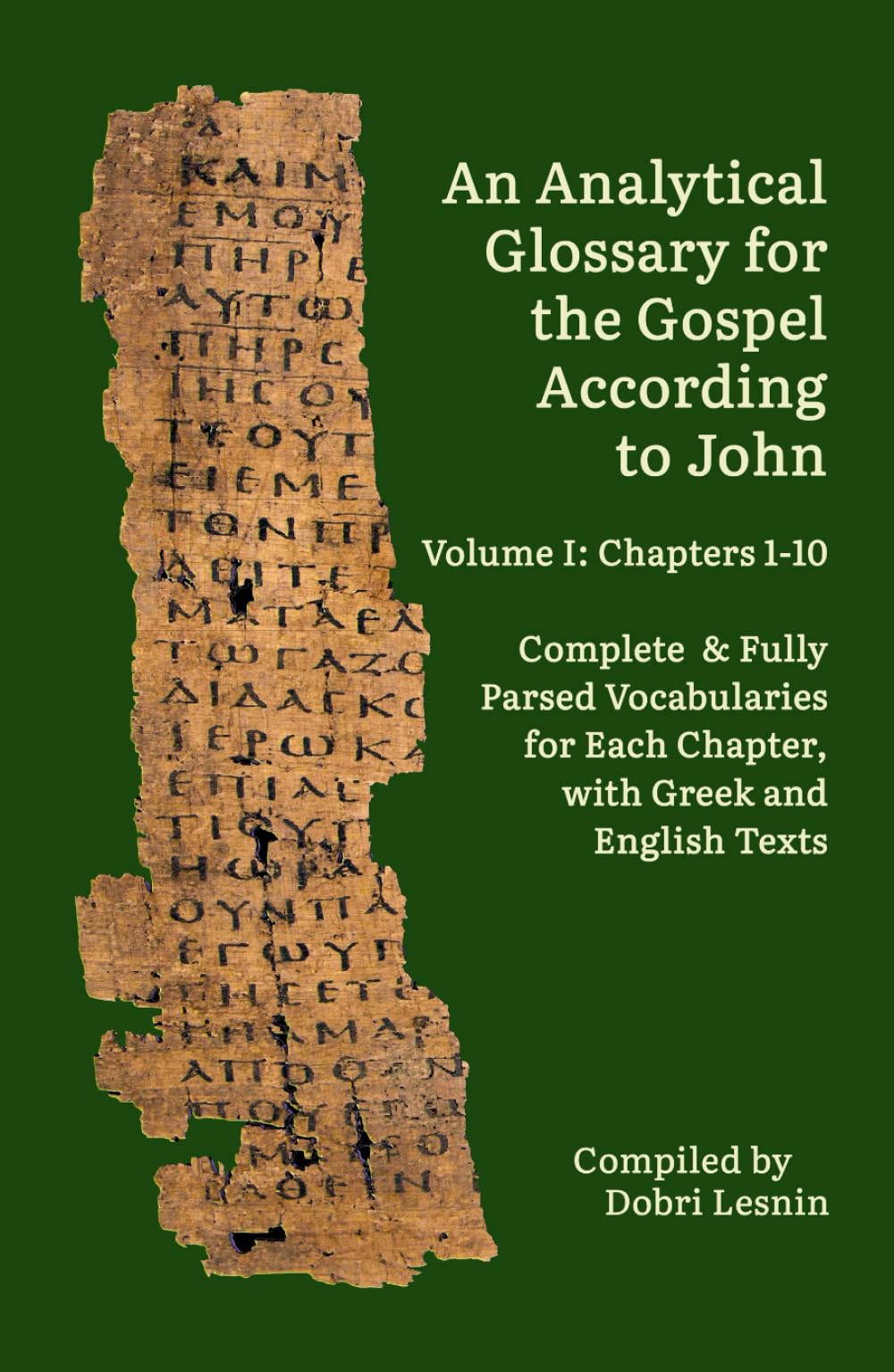 An Analytical Glossary for the Gospel According to John, Volume I: Chapters 1-10: Complete & Fully Parsed Vocabularies for Each Chapter, with Greek ... Reader & Glossary for Language Learners)