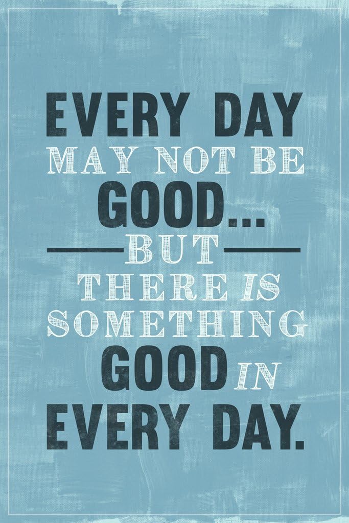 Every Day May Not Be Good But Theres Good In Every Day Famous Motivational Inspirational Quote Teamwork Inspire Gratitude Positivity Motivate Cool Wall Art Print Poster 12x18