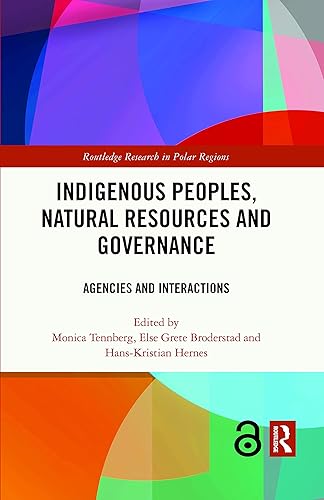 Indigenous Peoples, Natural Resources and Governance: Agencies and Interactions (Routledge Research in Polar Regions)