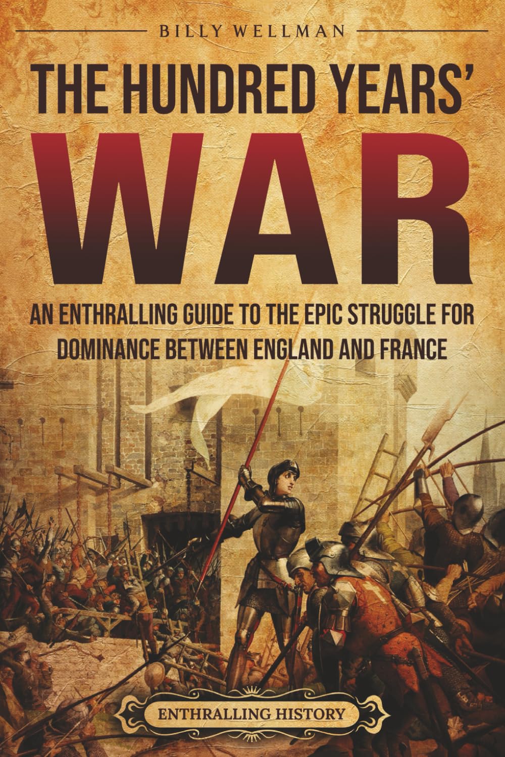 The Hundred Years’ War: An Enthralling Guide to the Epic Struggle for Dominance Between England and France (Europe)