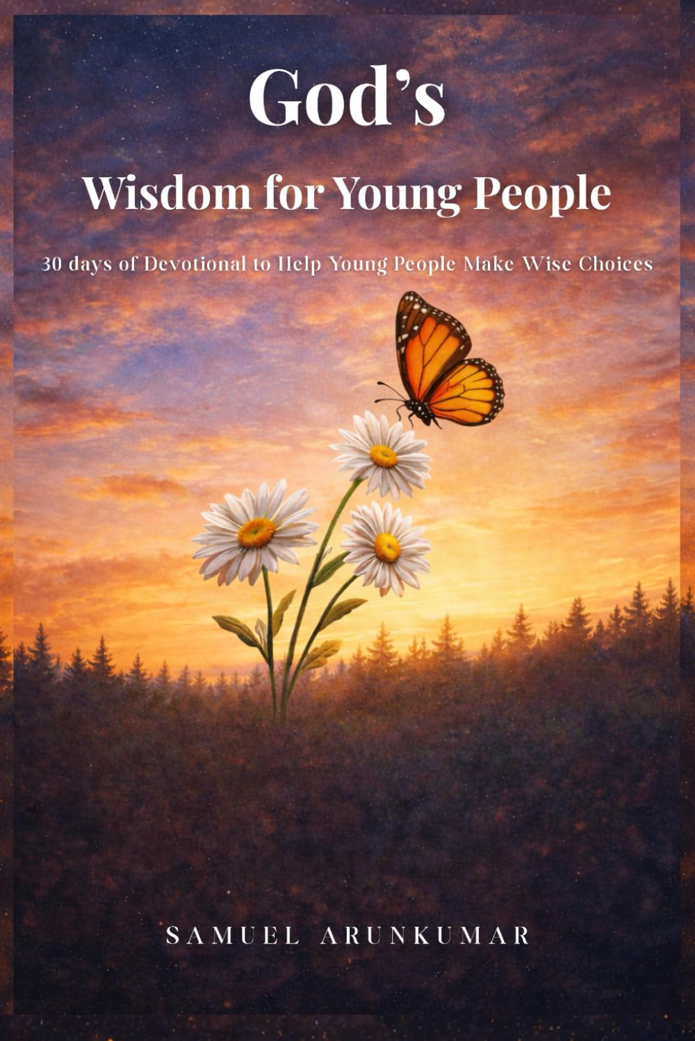God’s Wisdom for Young People: 30 days of Devotional to Help Young People Make Wise Choices