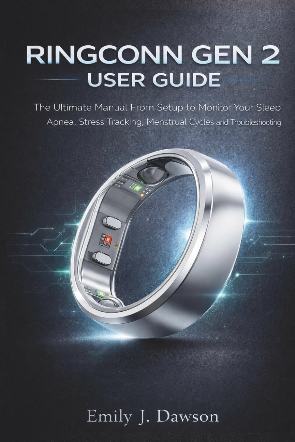 RINGCONN GEN 2 USER GUIDE: The Ultimate Manual from Setup to Monitor Your Sleep Apnea, Stress Tracking, Menstrual Cycles and Troubleshooting