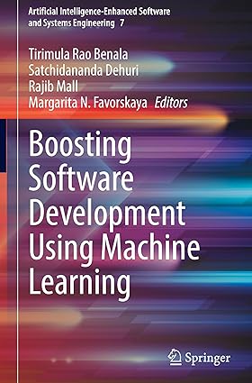 Boosting Software Development Using Machine Learning:7 (Artificial Intelligence-Enhanced Software and Systems Engineering, 7)