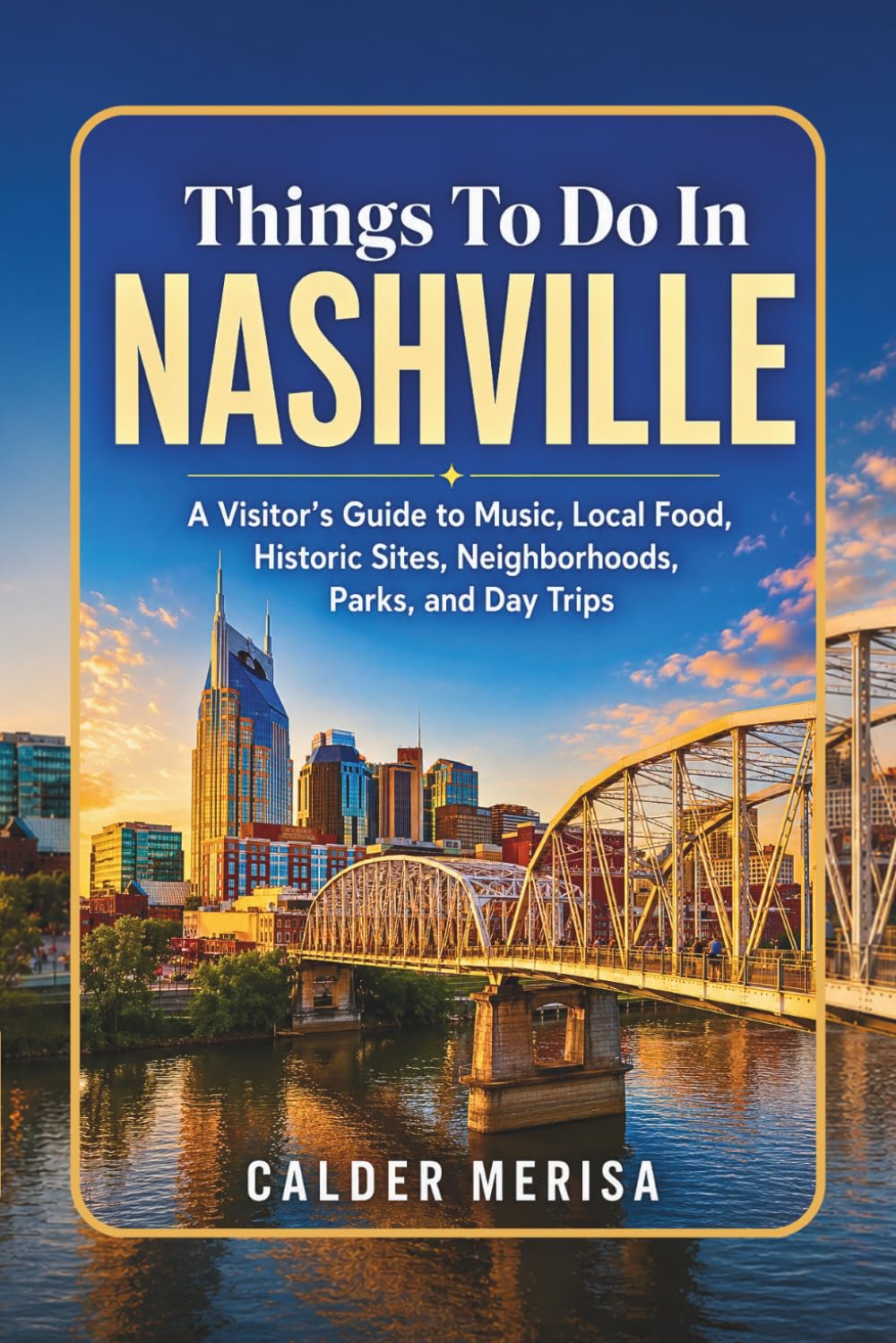 Things To Do In NASHVILLE: A Visitor’s Guide to Music, Local Food, Historic Sites, Neighborhoods, Parks, and Day Trips