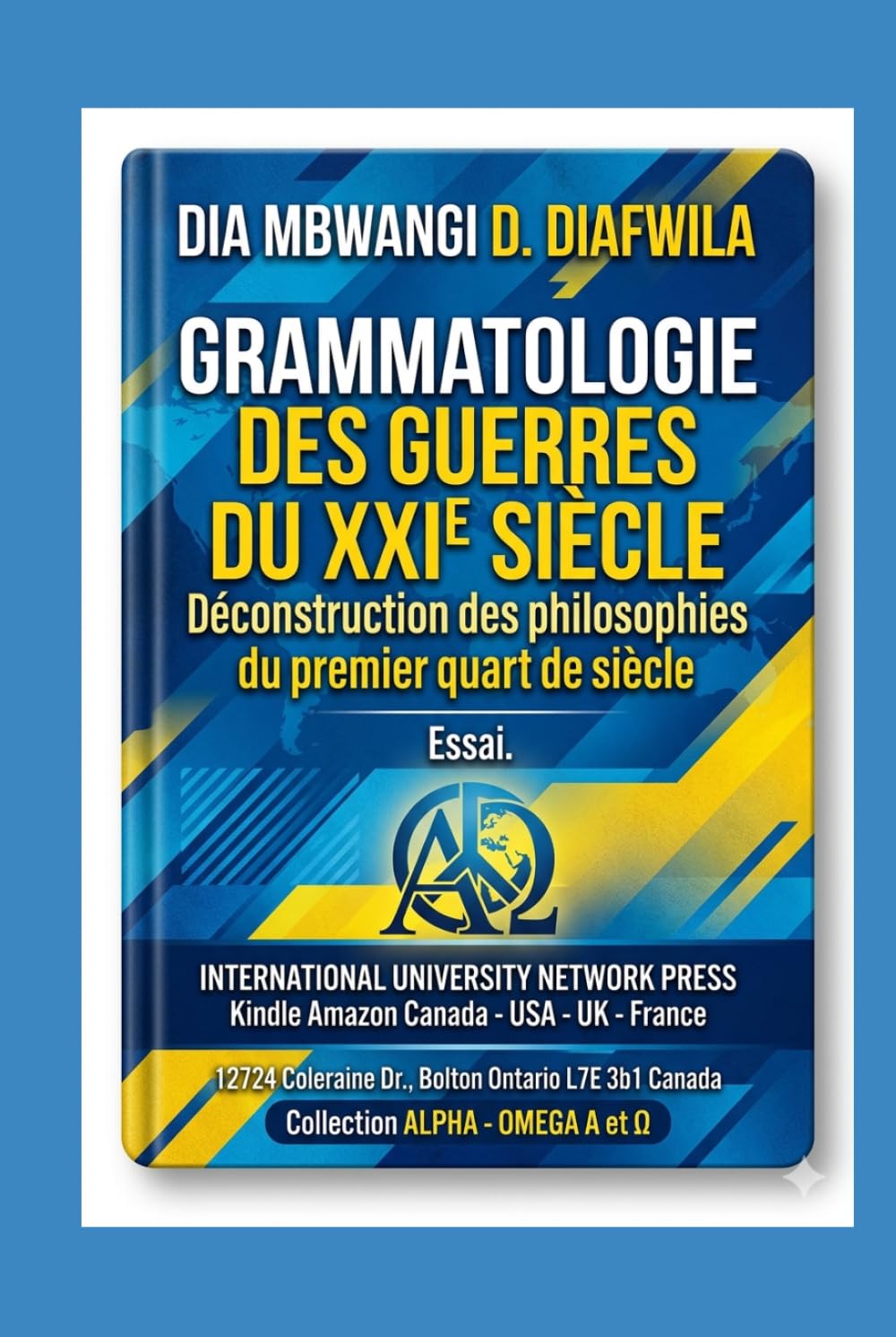 GRAMMATOLOGIE DES GUERRES DU XXIe SIÈCLE: Déconstruction des philosophies des guerres du premier quart de siècle (Collection ALPHA - OMEGA A et Ω International University Network)