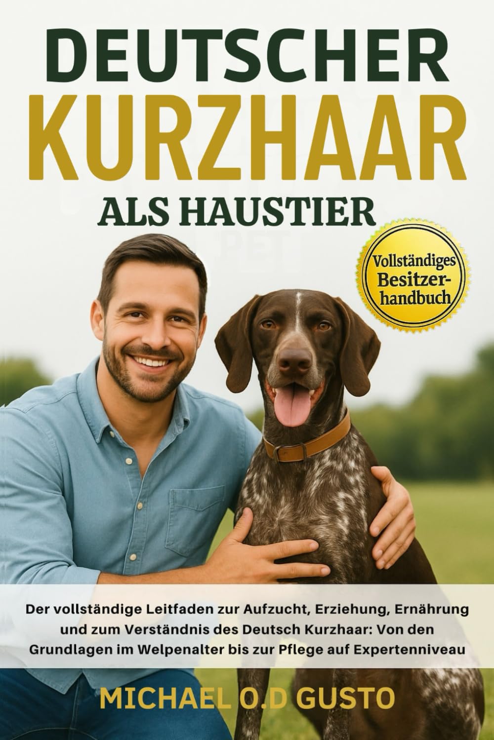 DEUTSCHER KURZHAAR ALS HAUSTIER: Der vollständige Leitfaden zur Aufzucht, Erziehung, Ernährung und zum Verständnis des Deutsch Kurzhaar: Von den ... Welpenalter bis zur Pflege auf Expertenniveau