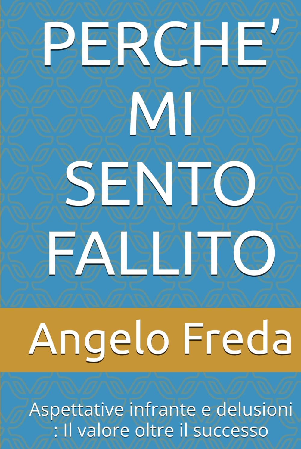 PERCHE’ MI SENTO FALLITO: Aspettative infrante e delusioni : Il valore oltre il successo (IL LIBRO DEL PERCHE')