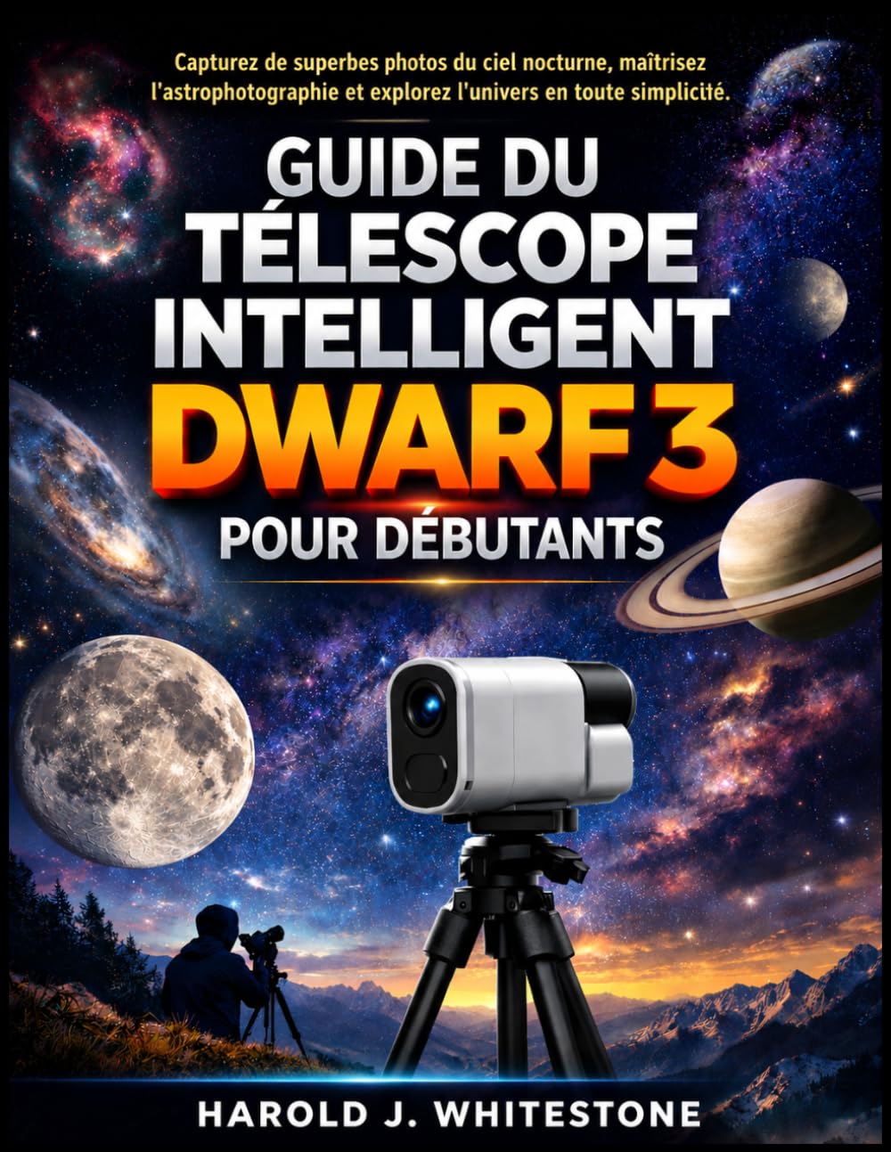 Guide du télescope intelligent Dwarf 3 pour débutants: Capturez de superbes photos du ciel nocturne, maîtrisez l'astrophotographie et explorez l'univers en toute simplicité.