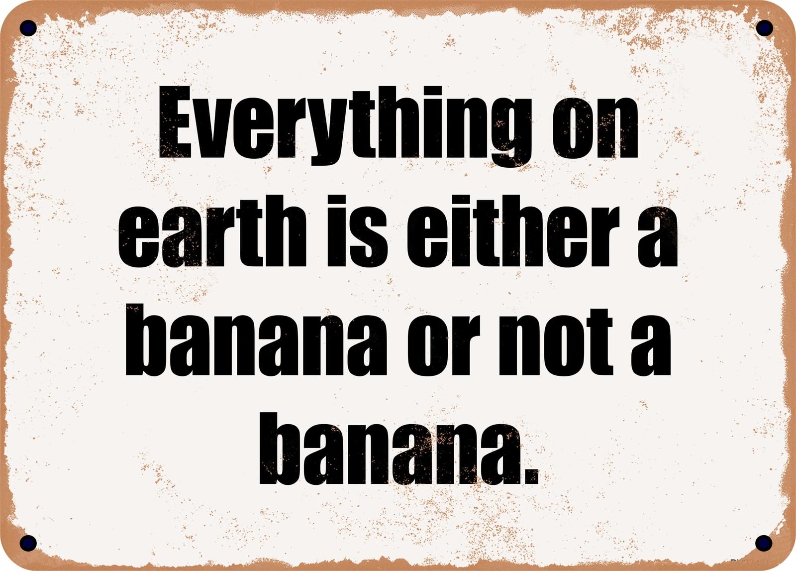 Miaomansenstore Metal Sign - Everything On Earth Is Either A Banana Or Not A Banana Home Decor