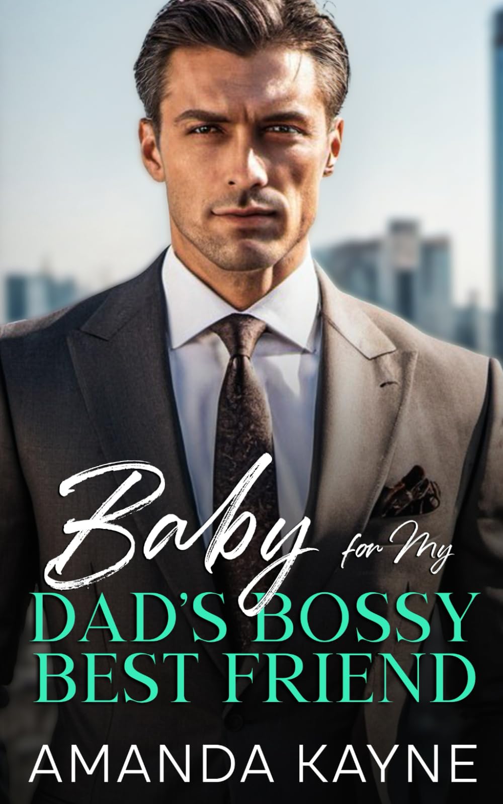 Baby for My Dad’s Bossy Best Friend: A Billionaire, Age Gap, Enemies to Lovers Romance