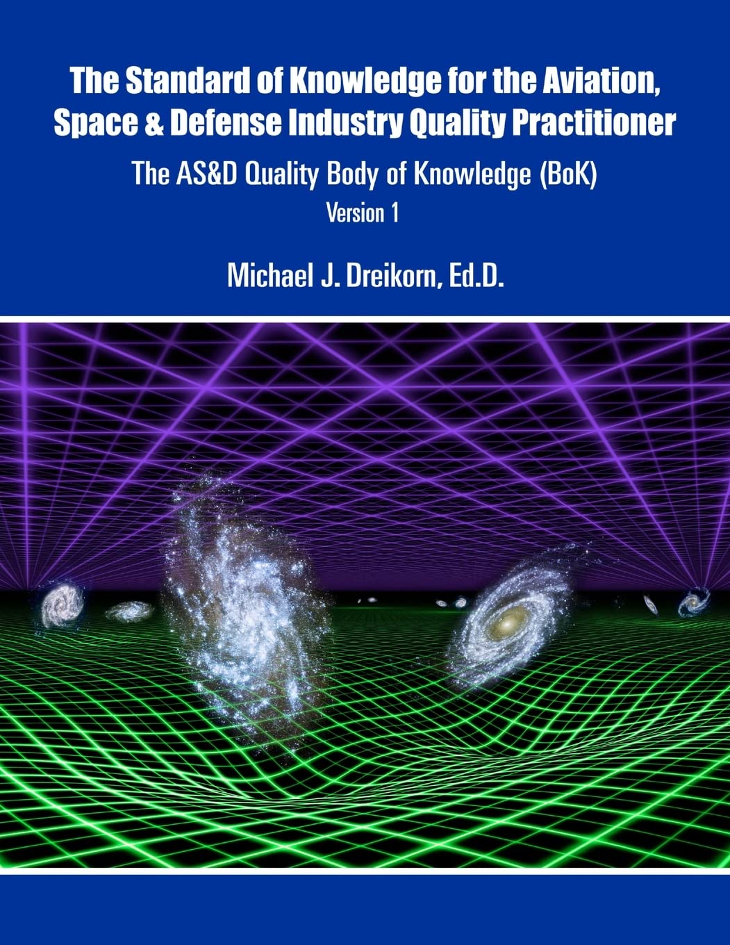 The Standard of Knowledge for the Aviation, Space & Defense Industry Quality Practitioner: The AS&D Quality Body of Knowledge (BoK) Version 1