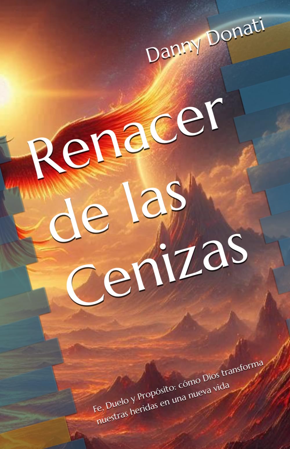 Renacer de las Cenizas: Fe, Duelo y Propósito: cómo Dios transforma nuestras heridas en una nueva vida