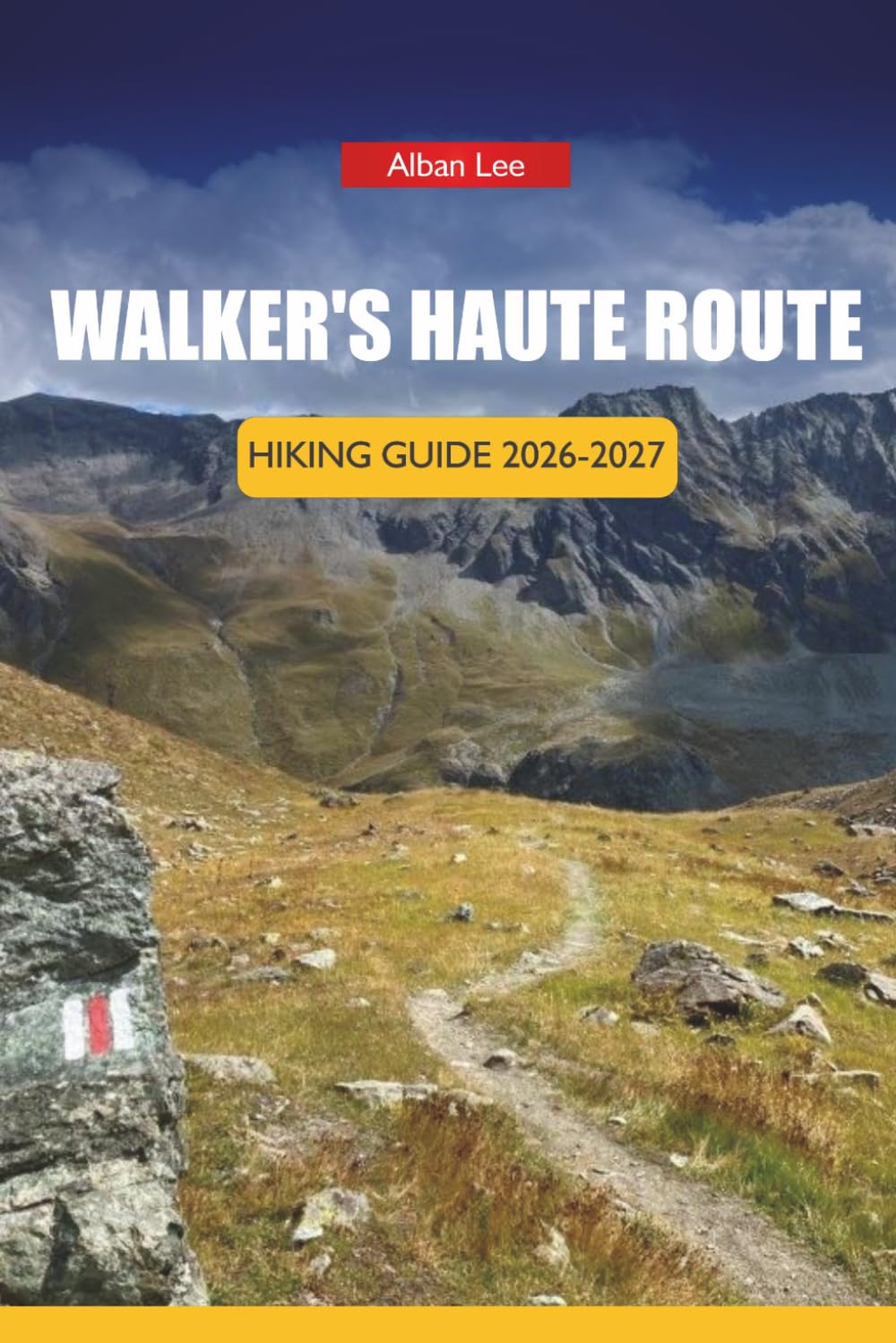 WALKER'S HAUTE ROUTE HIKING GUIDE 2026-2027: Hut Booking Strategy, Stage-by-Stage Routes, and Day Itineraries for Independent Trekkers (Trailblazer’s Ultimate Hiking Guides)