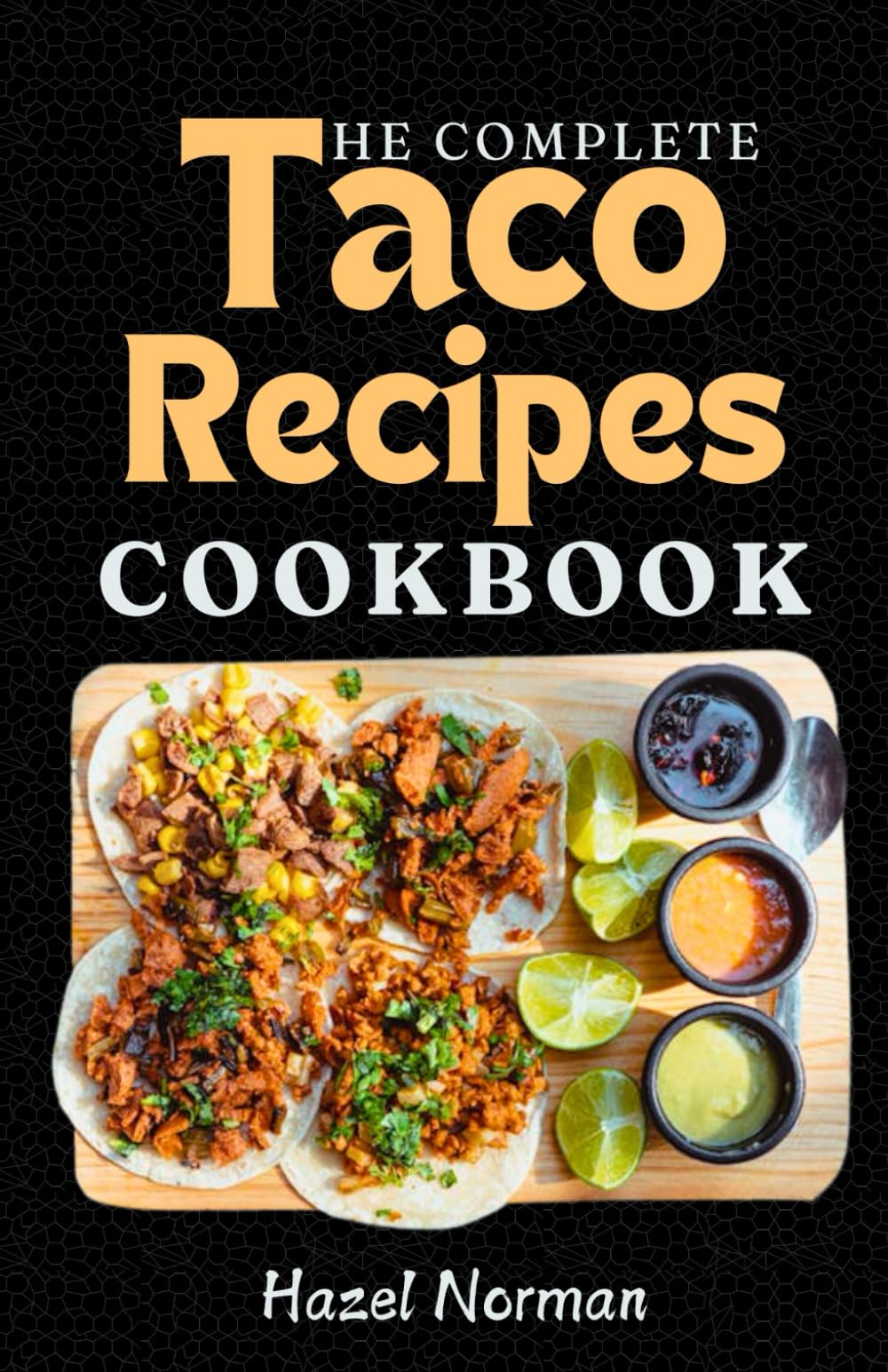 The Complete Taco Recipes Cookbook: 60 Taco Recipes, Just for You