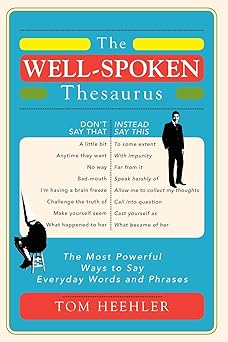 The Well-Spoken Thesaurus: The Most Powerful Ways to Say Everyday Words and Phrases (A Vocabulary Builder for Adults to Improve Your Writing and Speaking Communication Skills)-Wow! eBook