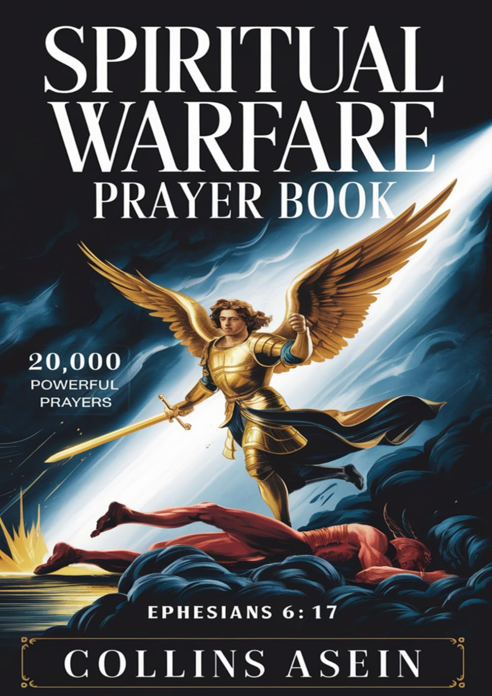Spiritual Warfare Prayer Book: Pray Boldly. Fight Victoriously. Win Every Battle with 20,000 Powerful Prayers