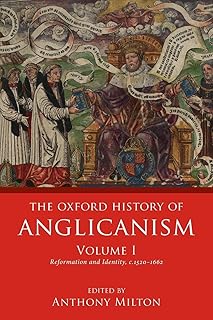 The Oxford History of Anglicanism, Volume I: Reformation and Identity c.1520-1662