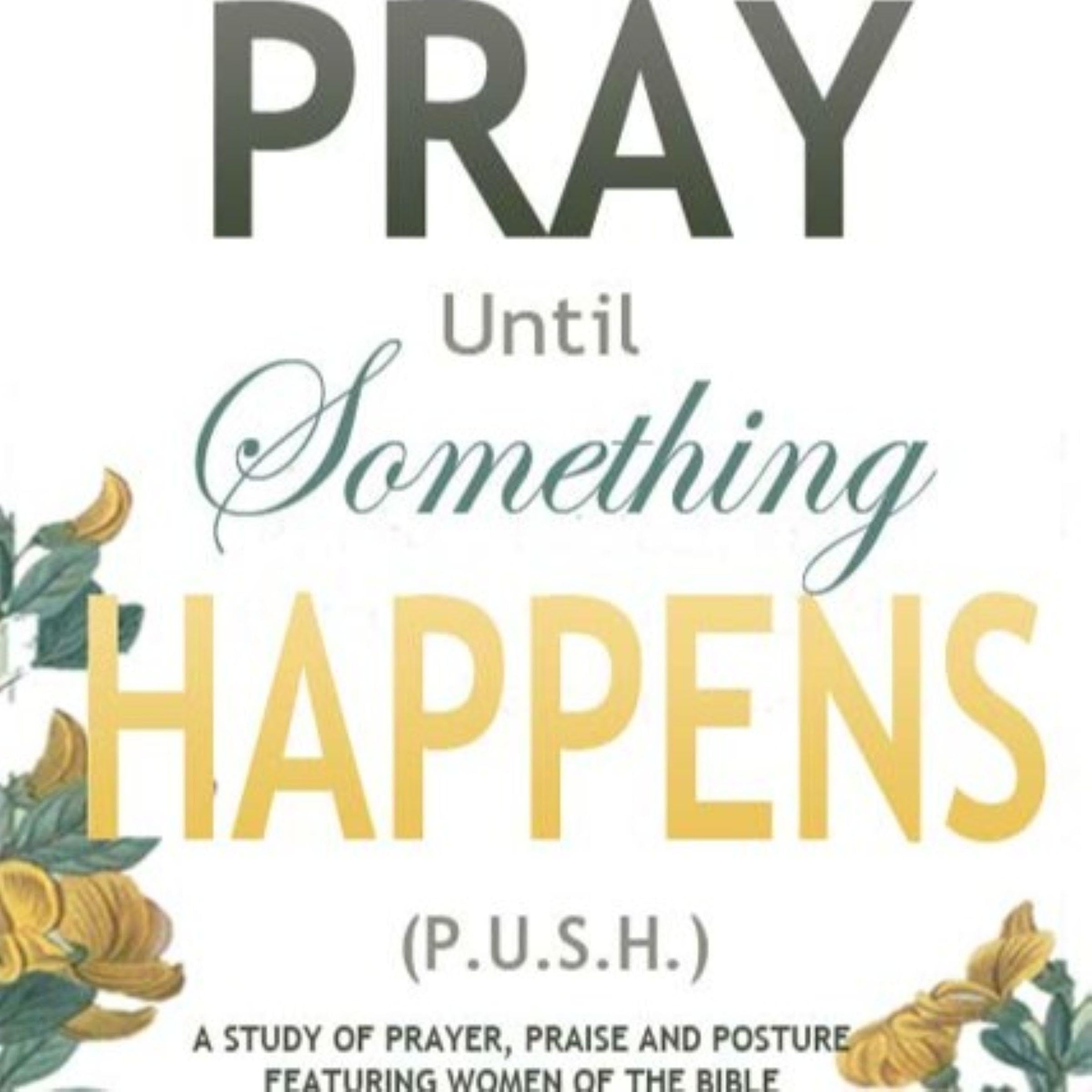 Pray Until Something Happens P.U.S.H.