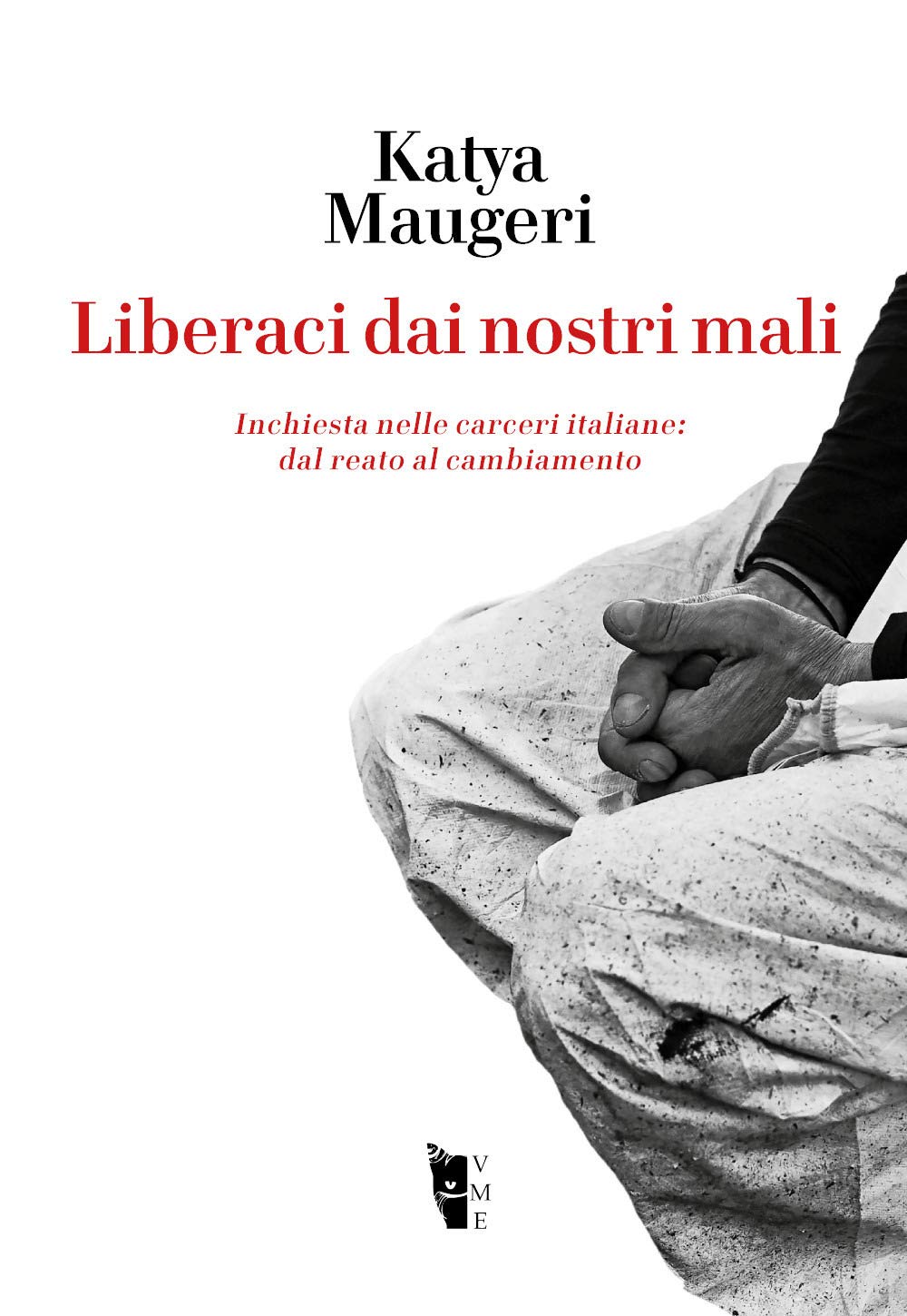 Liberaci Dai Nostri Mali. Inchiesta Nelle Carceri Italiane: Dal Reato Al Cambiamento - 4