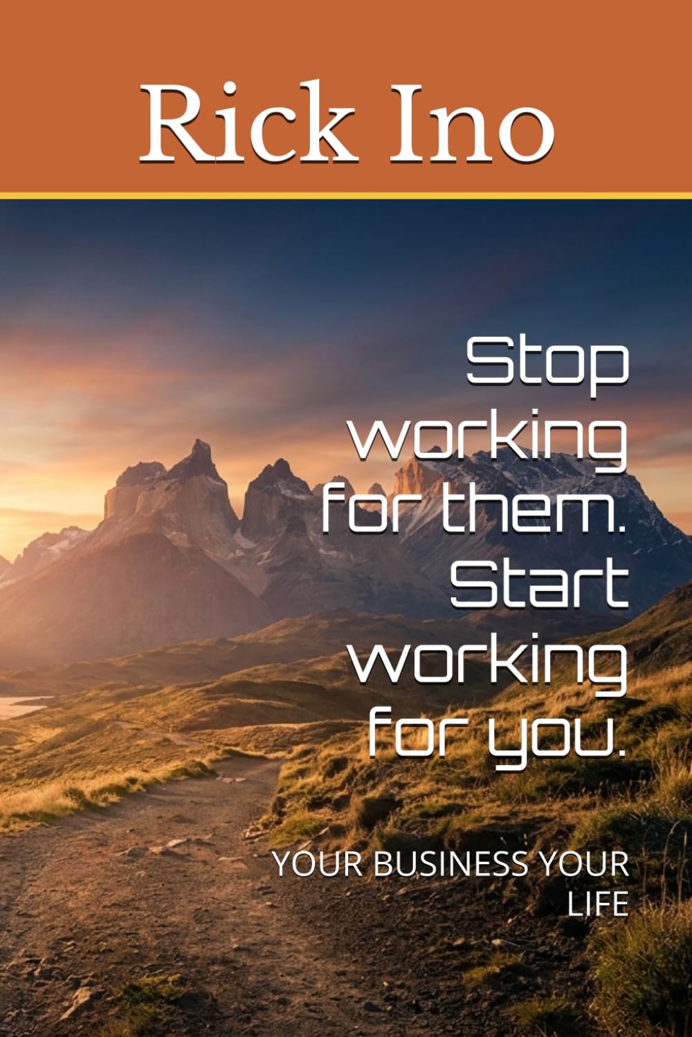 Stop working for them. Start working for you.: YOUR BUSINESS YOUR LIFE: 1