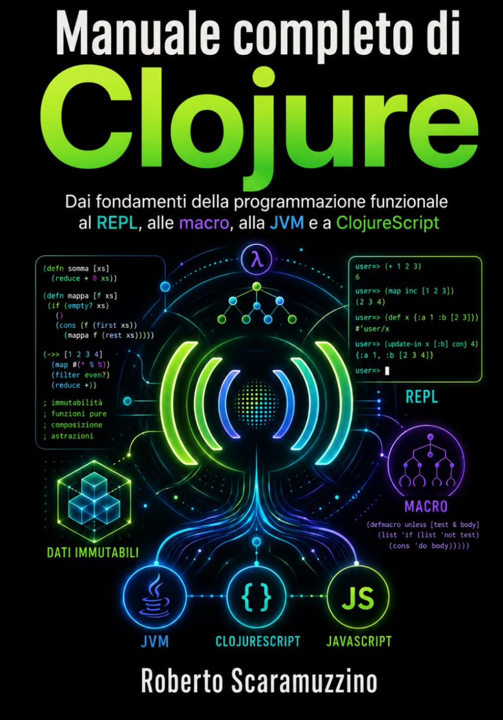 Manuale completo di Clojure: Dai fondamenti della programmazione funzionale al REPL, alle macro, alla JVM e a ClojureScript