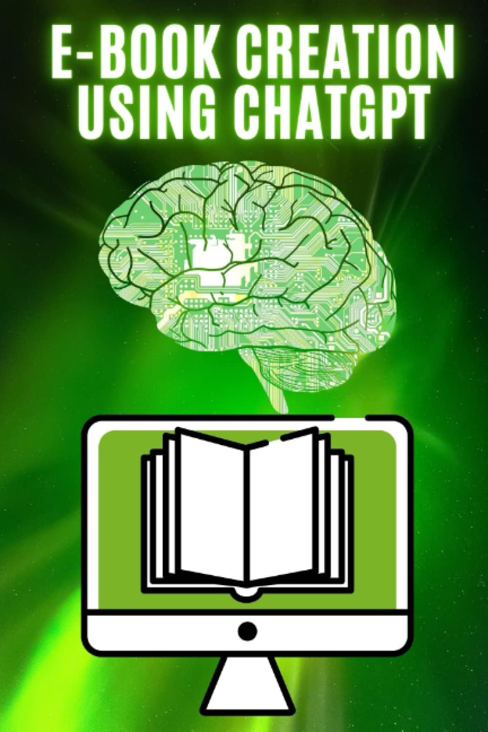 E-book Creation Using ChatGPT: Mastering the art of e-book creation with ChatGPT: Techniques, tips and best practices