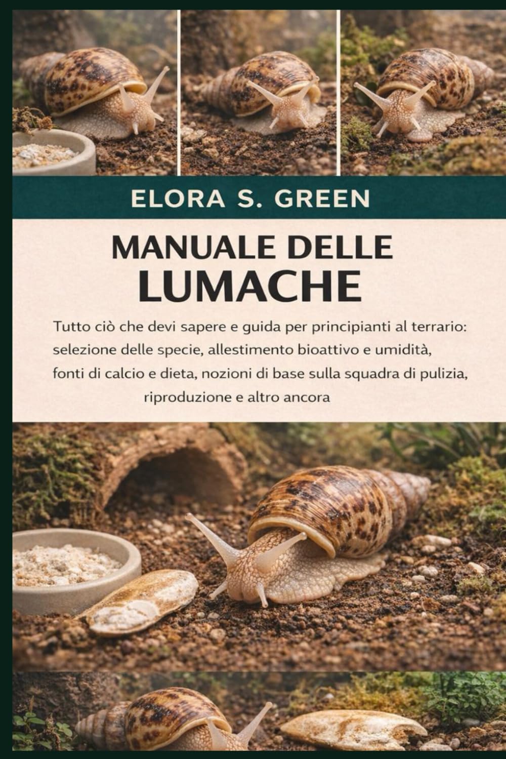 MANUALE DELLE LUMACHE: Tutto ciò che devi sapere e guida per principianti al terrario: selezione delle specie, allestimento bioattivo e umidità, fonti ... di pulizia, riproduzione e altro ancora