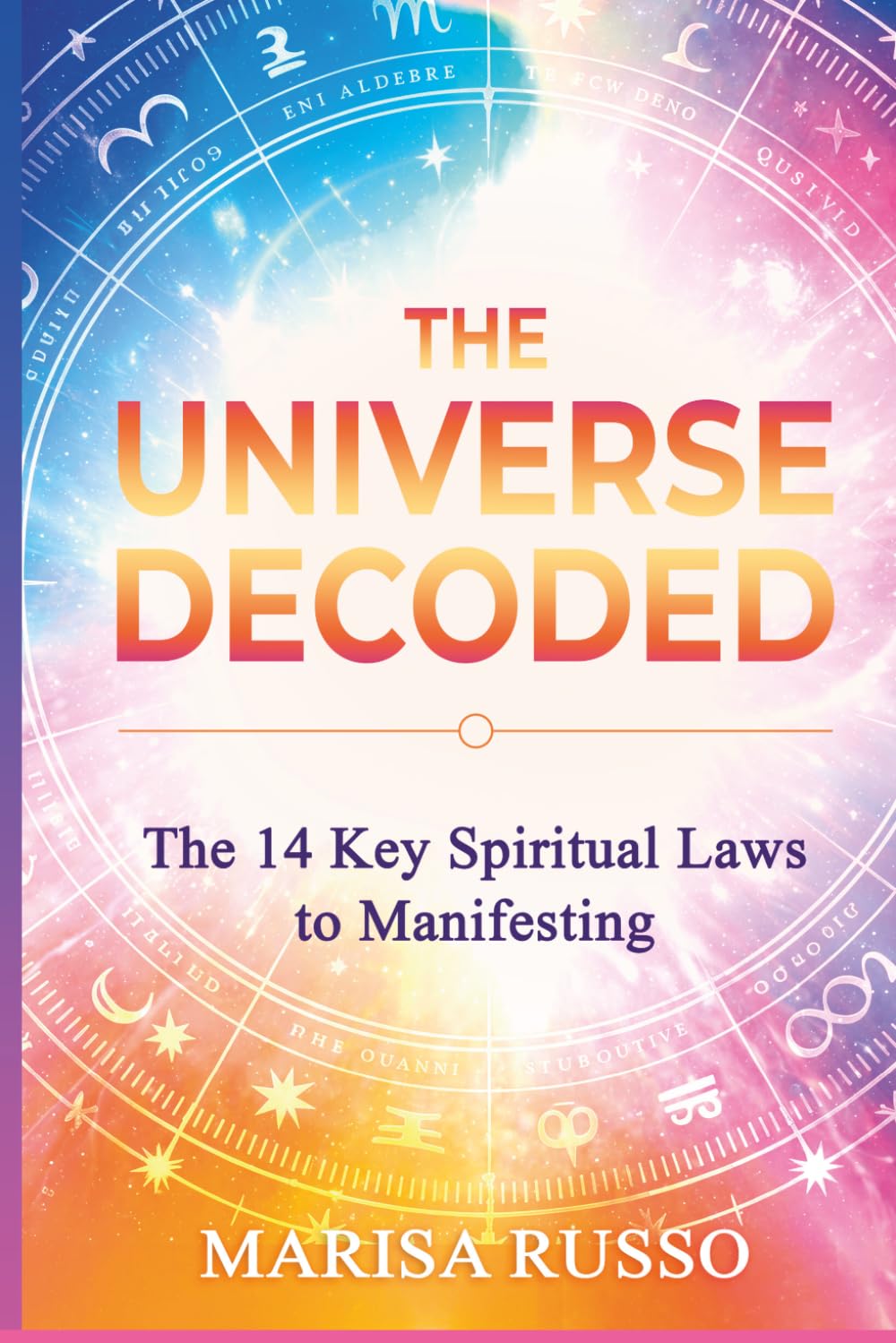 The Universe Decoded: The 14 Key Spiritual Laws to Manifesting
