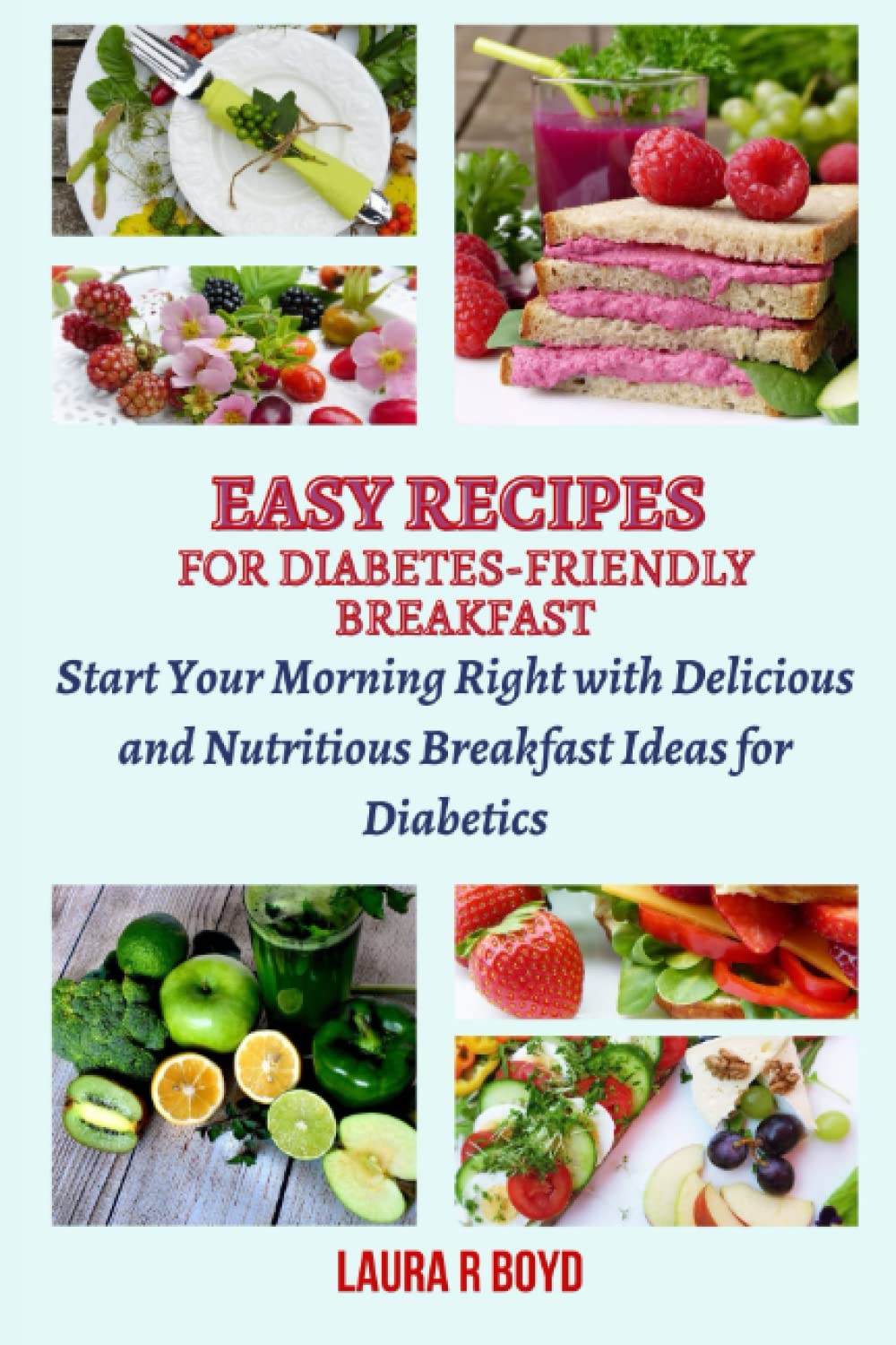 EASY RECIPES FOR DIABETES-FRIENDLY BREAKFAST: Start Your Morning Right with Delicious and Nutritious Breakfast Ideas for Diabetics
