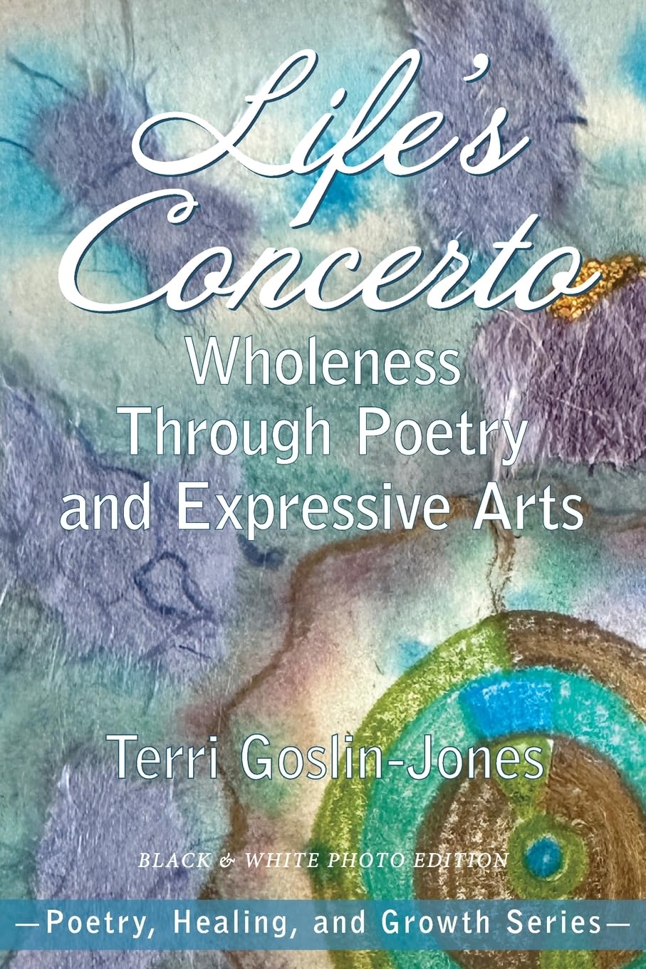 Life's Concerto: Wholeness through Poetry and Expressive Arts (Poetry, Healing, and Growth)