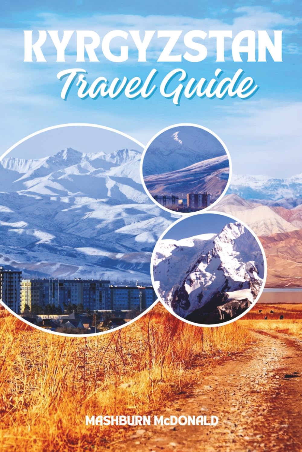 Kyrgyzstan Travel Guide: A Visitor's Handbook to the Tian Shan Range, Nomadic Culture, and Mountain Villages