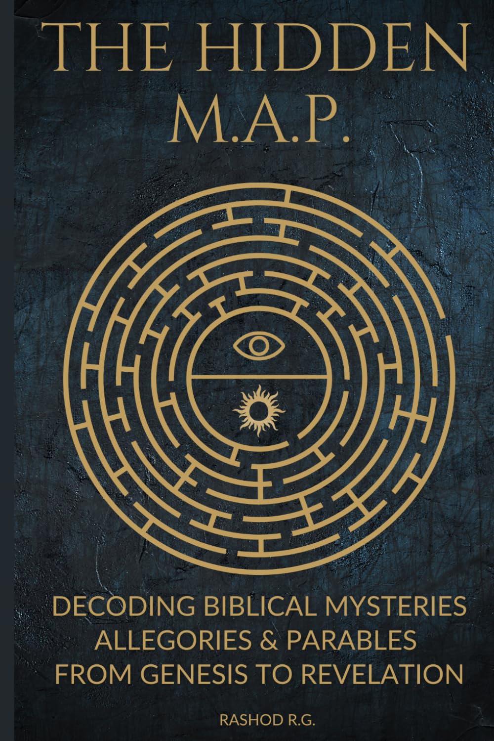 The Hidden M.A.P.: Decoding Biblical Mysteries Allegories & Parables From Genesis to Revelation