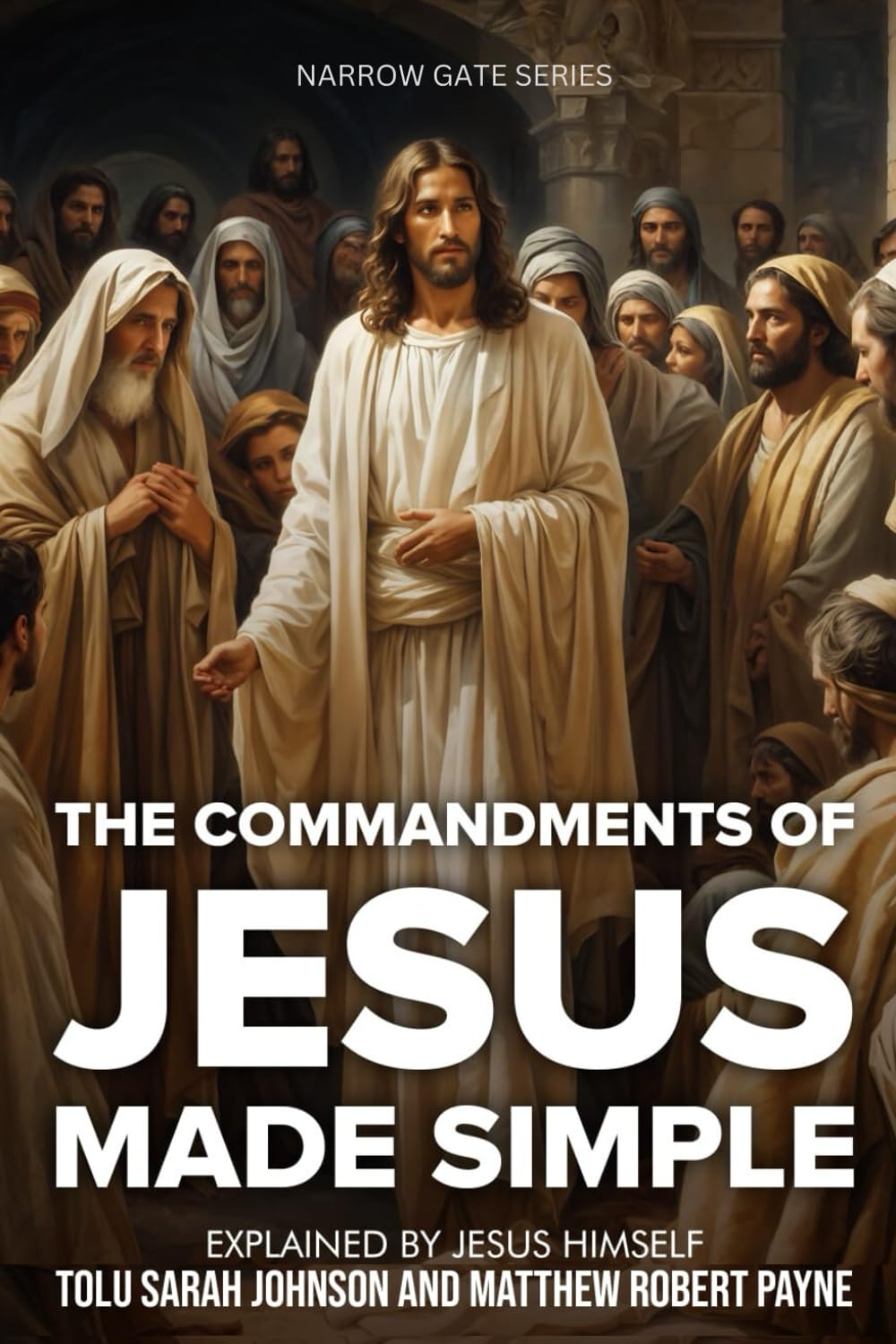 The commandments of Jesus Made simple: Explained by Jesus Himself (the narrow gate series)