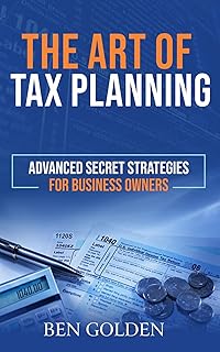 The Art of Tax Planning: Advanced Secret Strategies for Business Owners