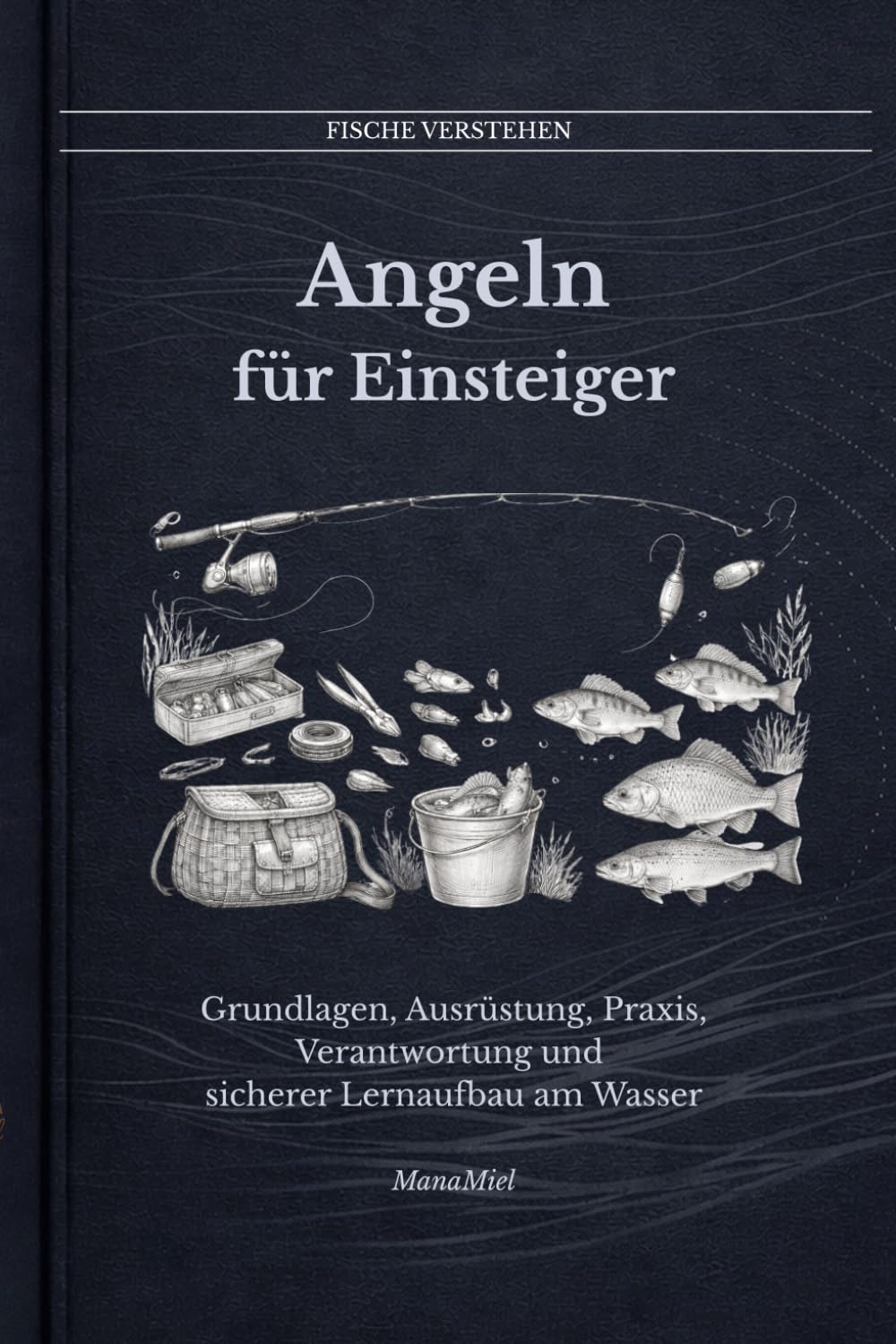 Angeln für Anfänger: Grundlagen, Ausrüstung, Praxis, Verantwortung und sicherer Lernaufbau am Wasser (Fische verstehen - Fische lesen, Gewässer begreifen, gezielt angeln)