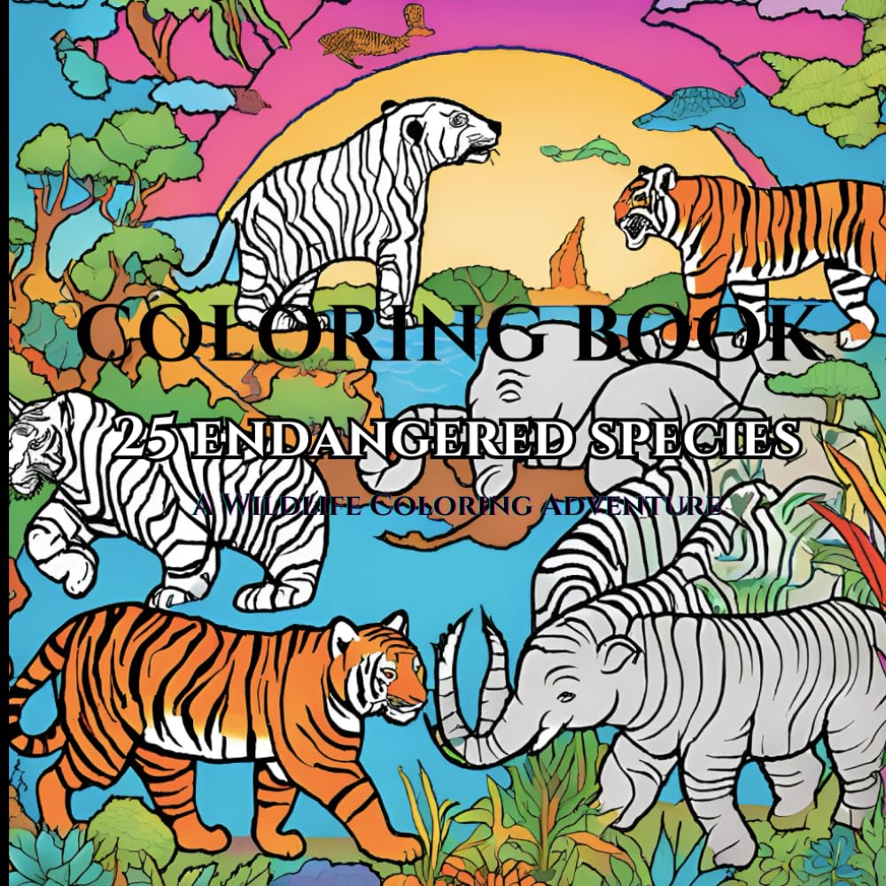 25 Endangered Species, A Wildlife Coloring Adventure: For all ages to enjoy and engage with endangered wildlife species from around the globe.
